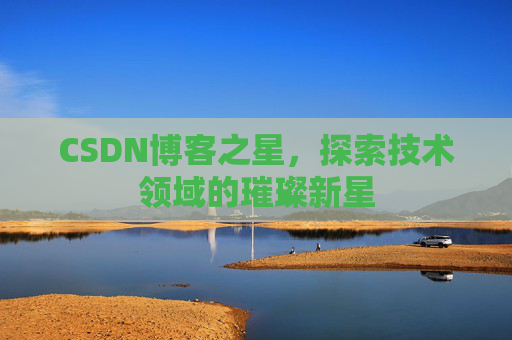 CSDN博客之星，探索技术领域的璀璨新星